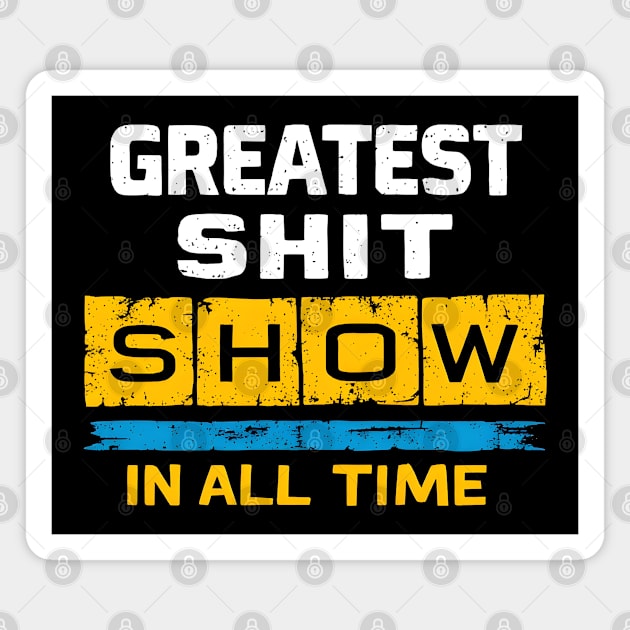 Greatest Shit Show in All Time - Funny Sarcastic Humor Magnet by MakerMind8.2